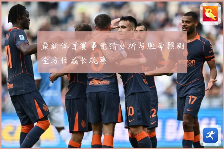 最新体育赛事竞猜分析与胜率预测全方位成长观察