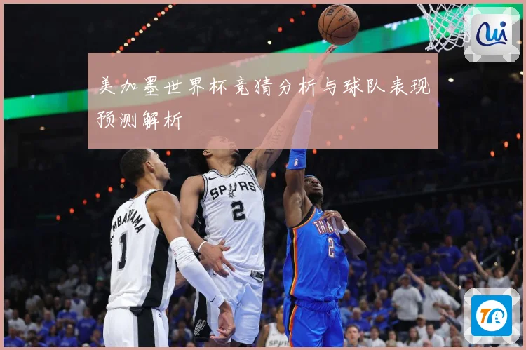 美加墨世界杯竞猜分析与球队表现预测解析