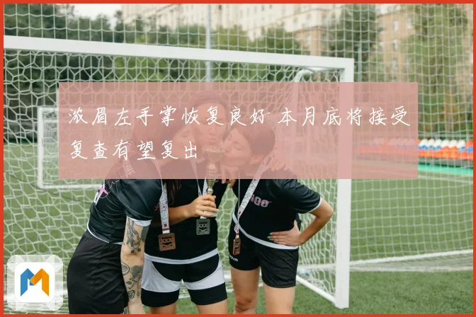 浓眉左手掌恢复良好 本月底将接受复查有望复出