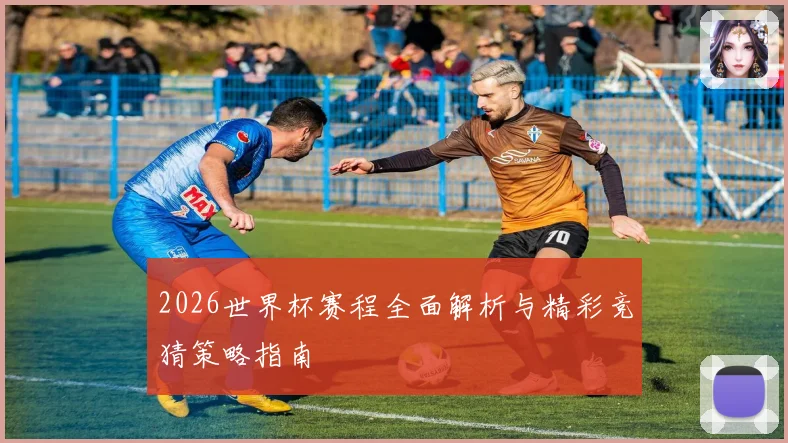 2026世界杯赛程全面解析与精彩竞猜策略指南