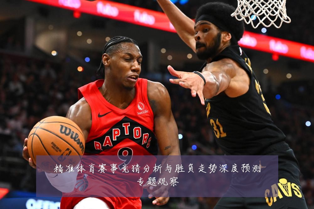 精准体育赛事竞猜分析与胜负走势深度预测专题观察