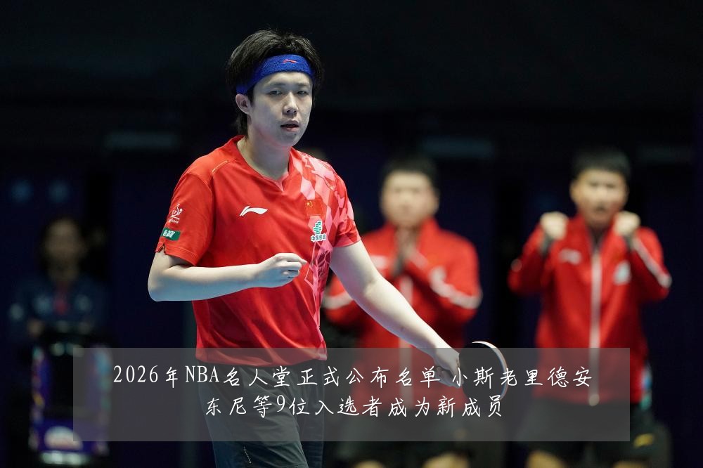 2026年NBA名人堂正式公布名单 小斯老里德安东尼等9位入选者成为新成员