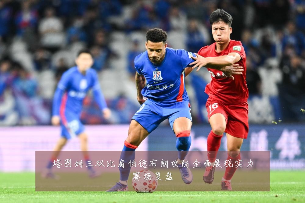 塔图姆三双比肩伯德布朗攻防全面展现实力赛场复盘